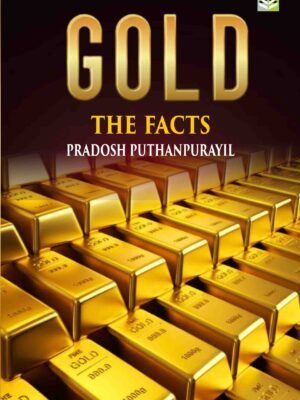 GOLD THE FACTS BY PRADOSH PUTHANPURAYIL