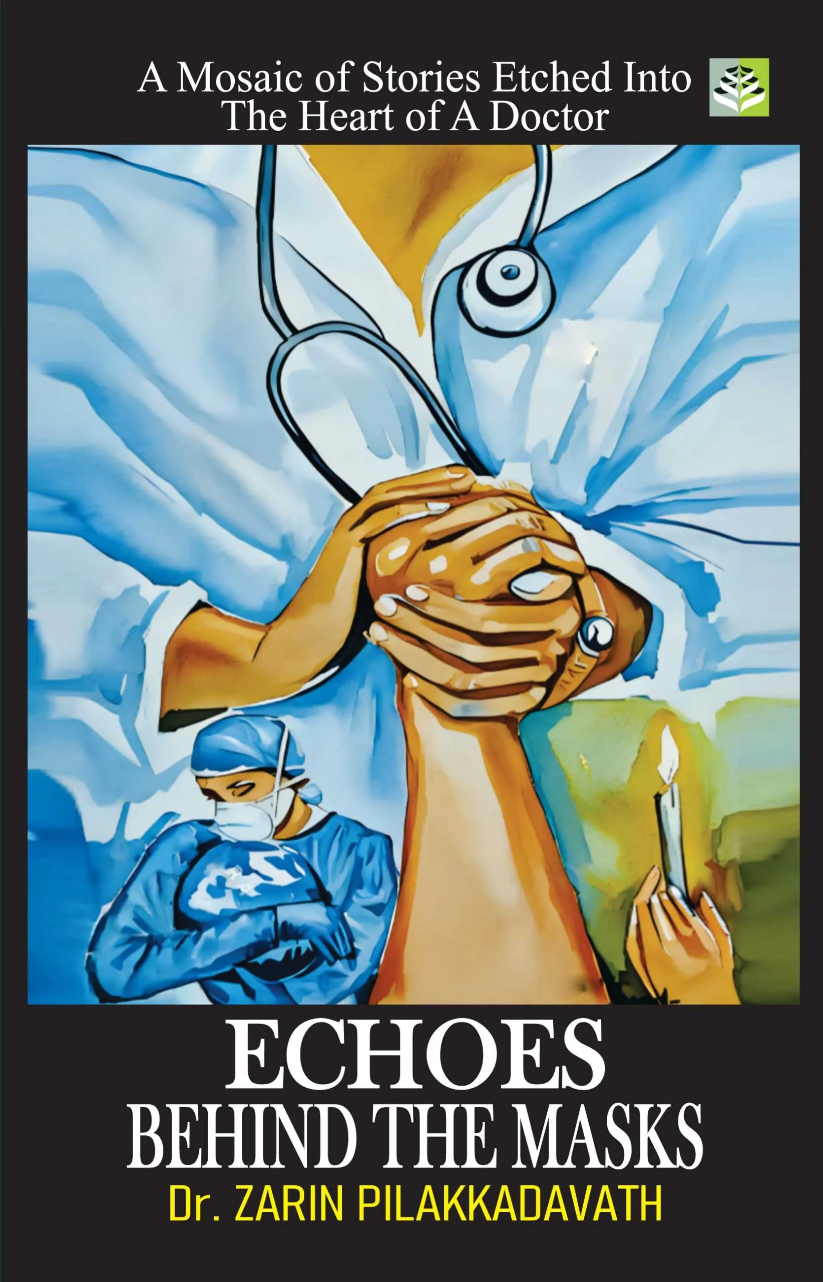 ECHOES BEHIND THE MASKS (A Mosaic of Stories Etched Into The Heart of A Doctor) by Dr. ZARIN PILAKKADAVATH